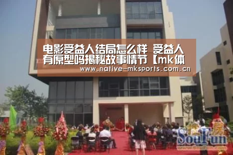 电影受益人结局怎么样 受益人有原型吗揭秘故事情节【mk体育app】(图2) mk体育app